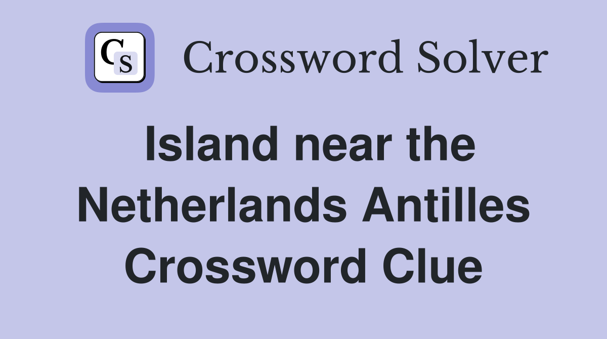 Island near the Netherlands Antilles Crossword Clue