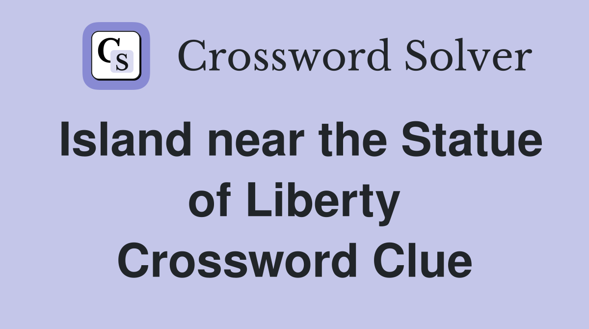 Island near the Statue of Liberty Crossword Clue