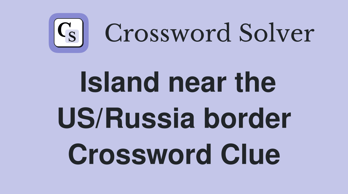 Island near the US/Russia border Crossword Clue