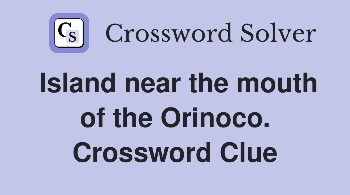 Island near the mouth of the Orinoco. Crossword Clue