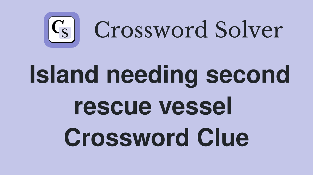 Island needing second rescue vessel  Crossword Clue
