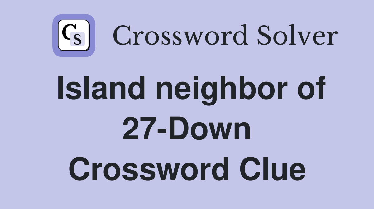 Island neighbor of 27-Down Crossword Clue