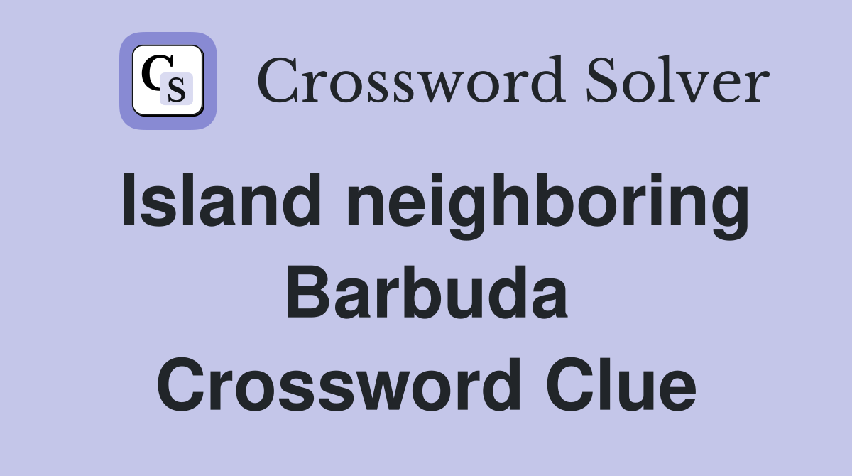 Island neighboring Barbuda Crossword Clue