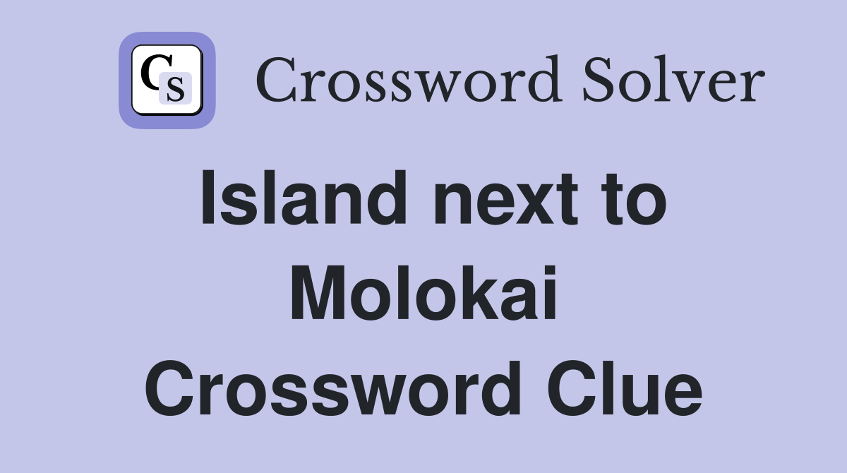 Island next to Molokai Crossword Clue