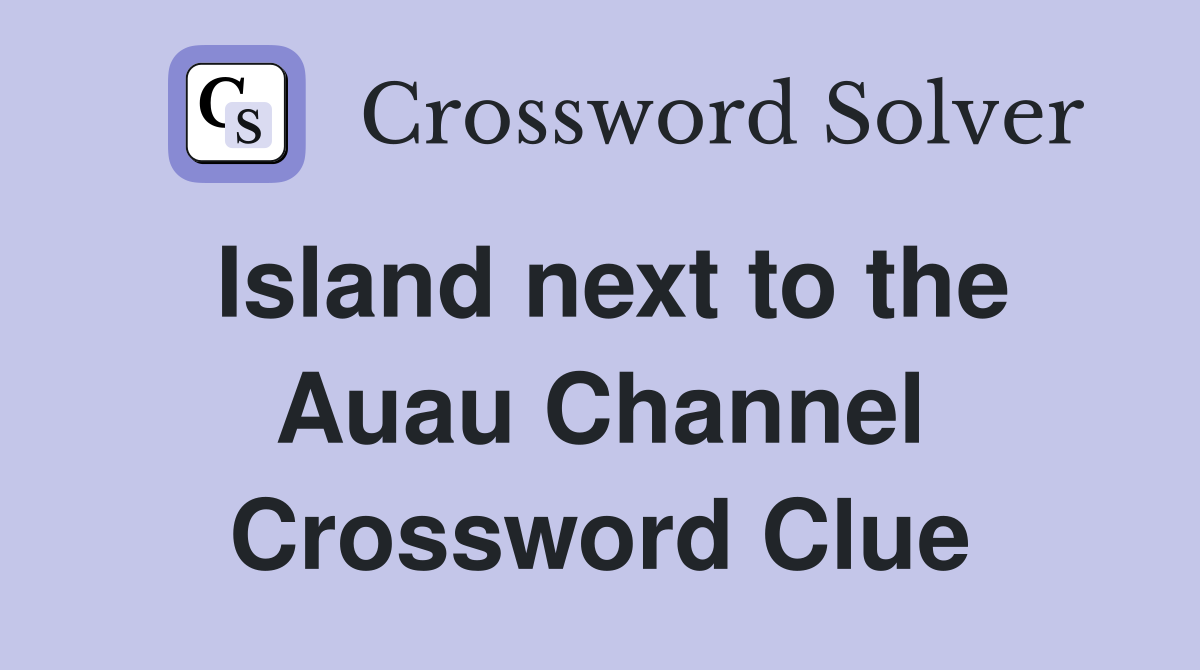 Island next to the Auau Channel Crossword Clue