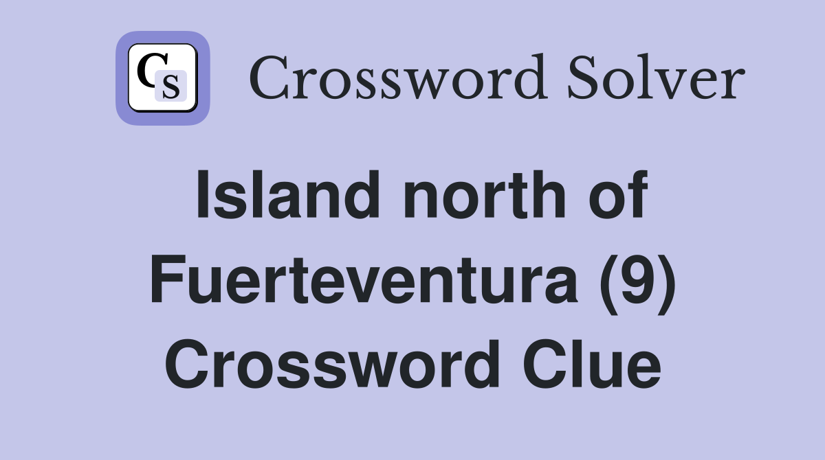 Island north of Fuerteventura (9) Crossword Clue