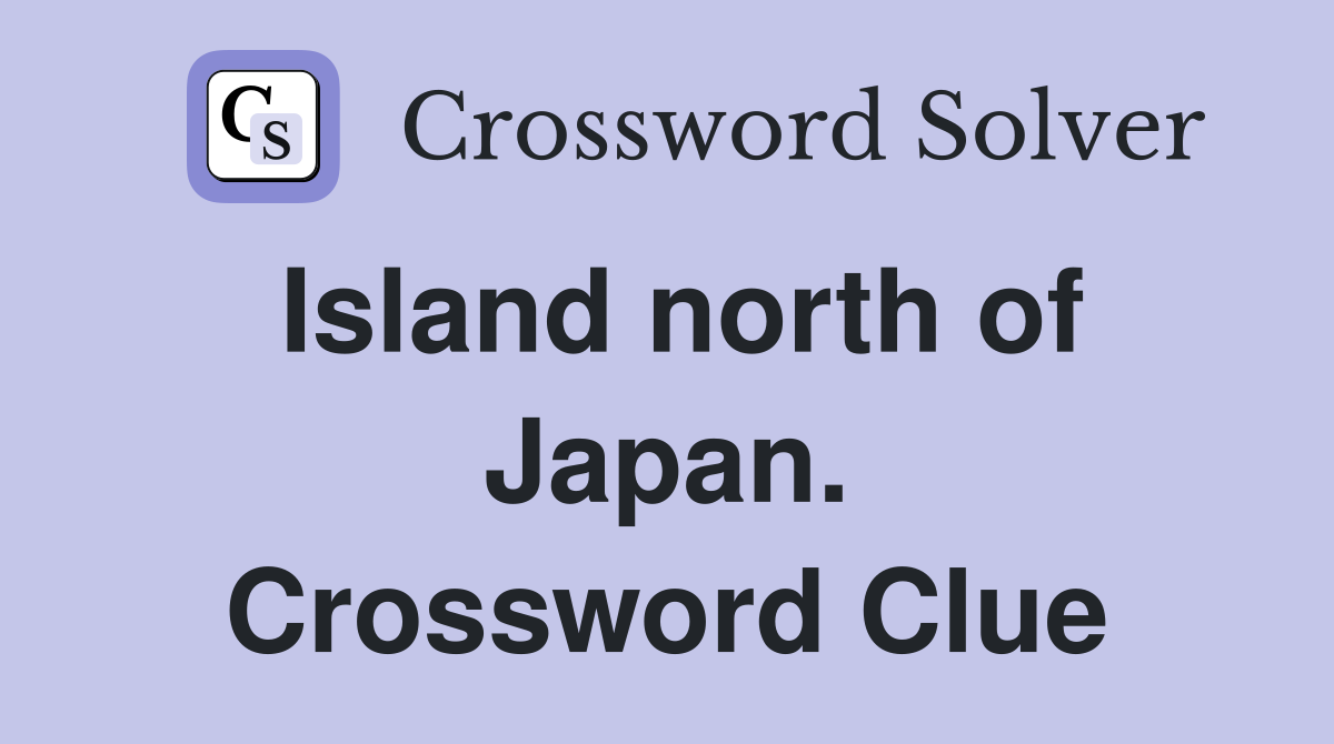 Island north of Japan. Crossword Clue