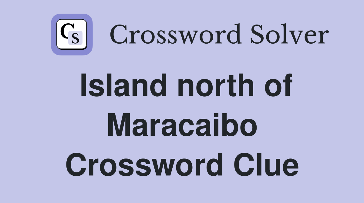 Island north of Maracaibo Crossword Clue