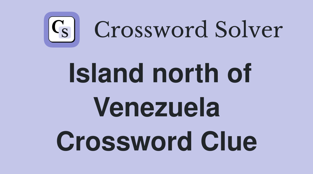 Island north of Venezuela Crossword Clue