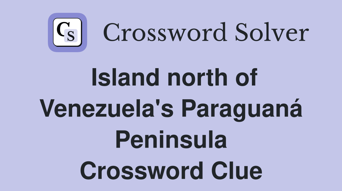 Island north of Venezuela's Paraguaná Peninsula Crossword Clue