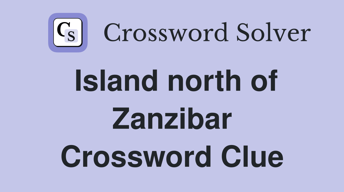 Island north of Zanzibar Crossword Clue