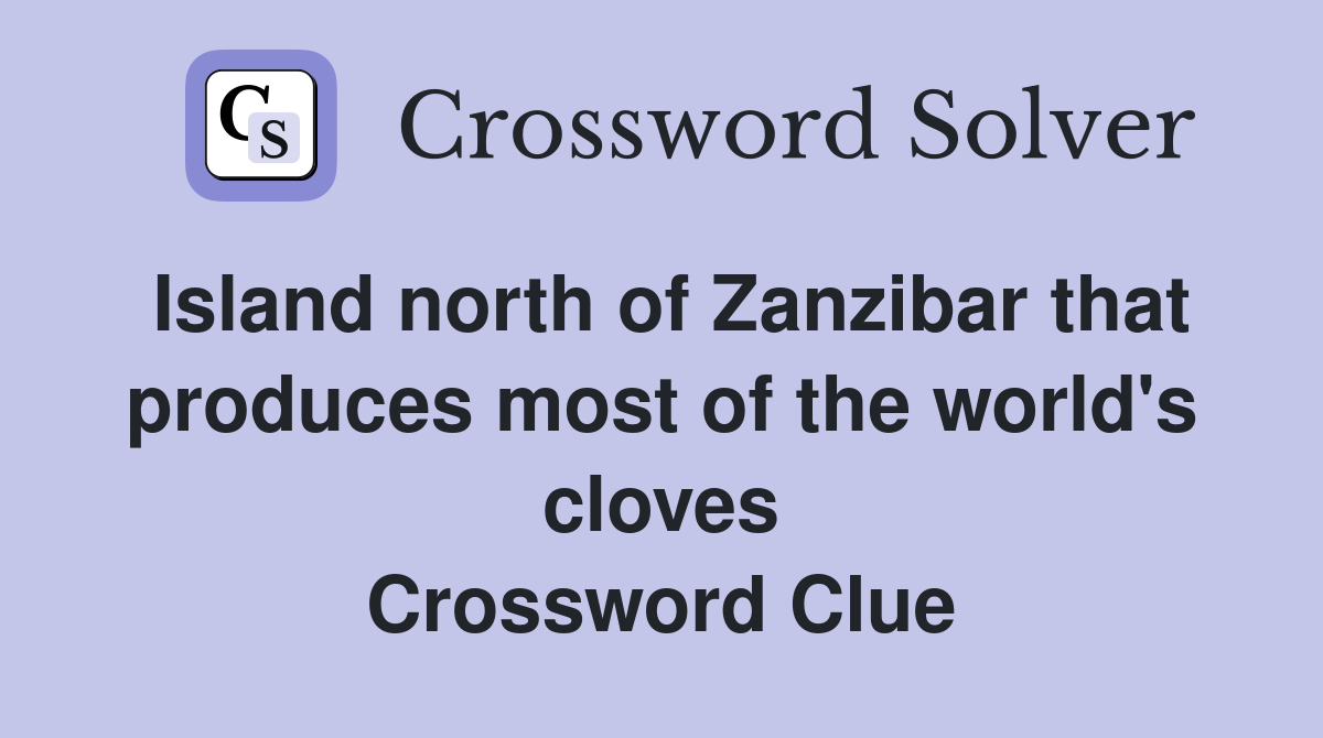 Island north of Zanzibar that produces most of the world's cloves Crossword Clue