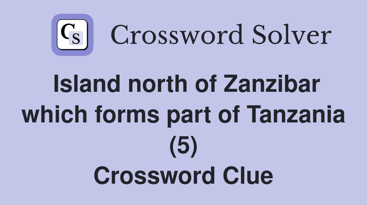 Island north of Zanzibar which forms part of Tanzania (5) Crossword Clue