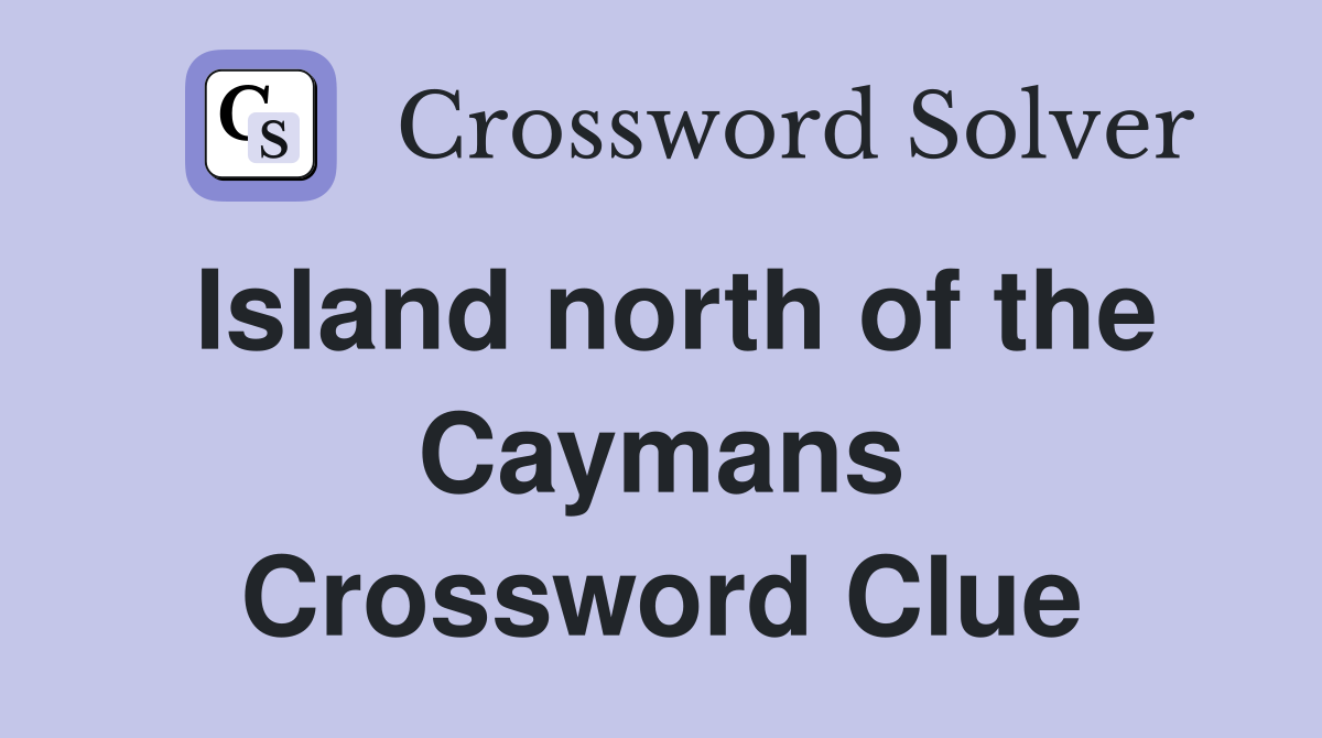 Island north of the Caymans Crossword Clue