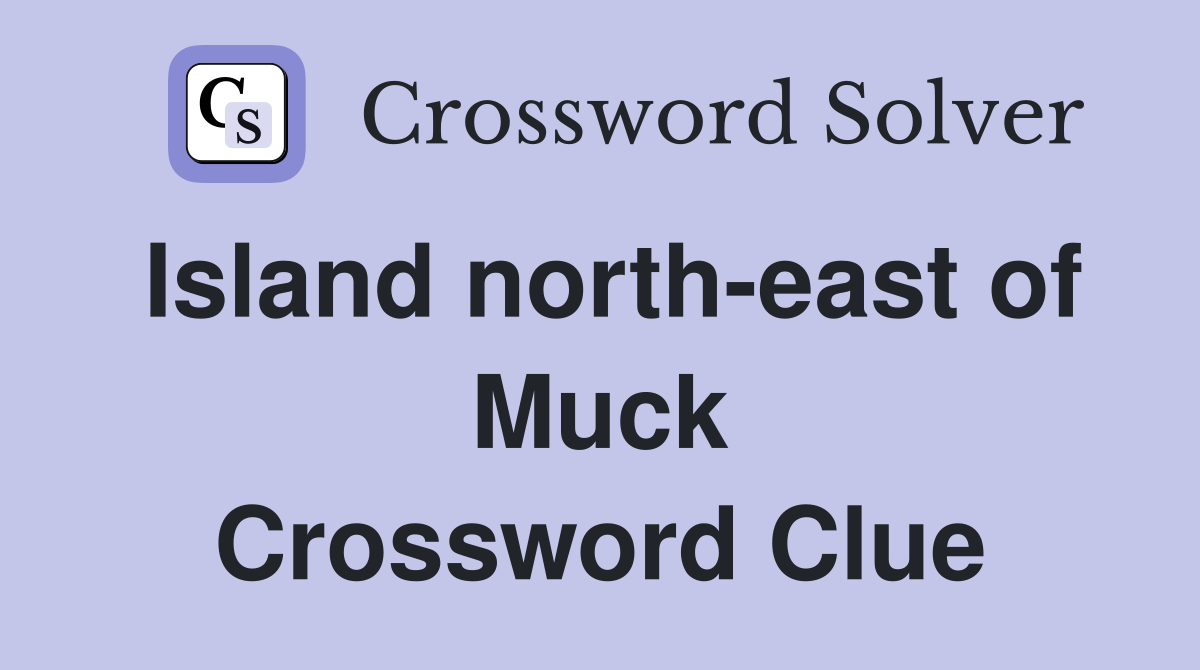 Island north-east of Muck Crossword Clue