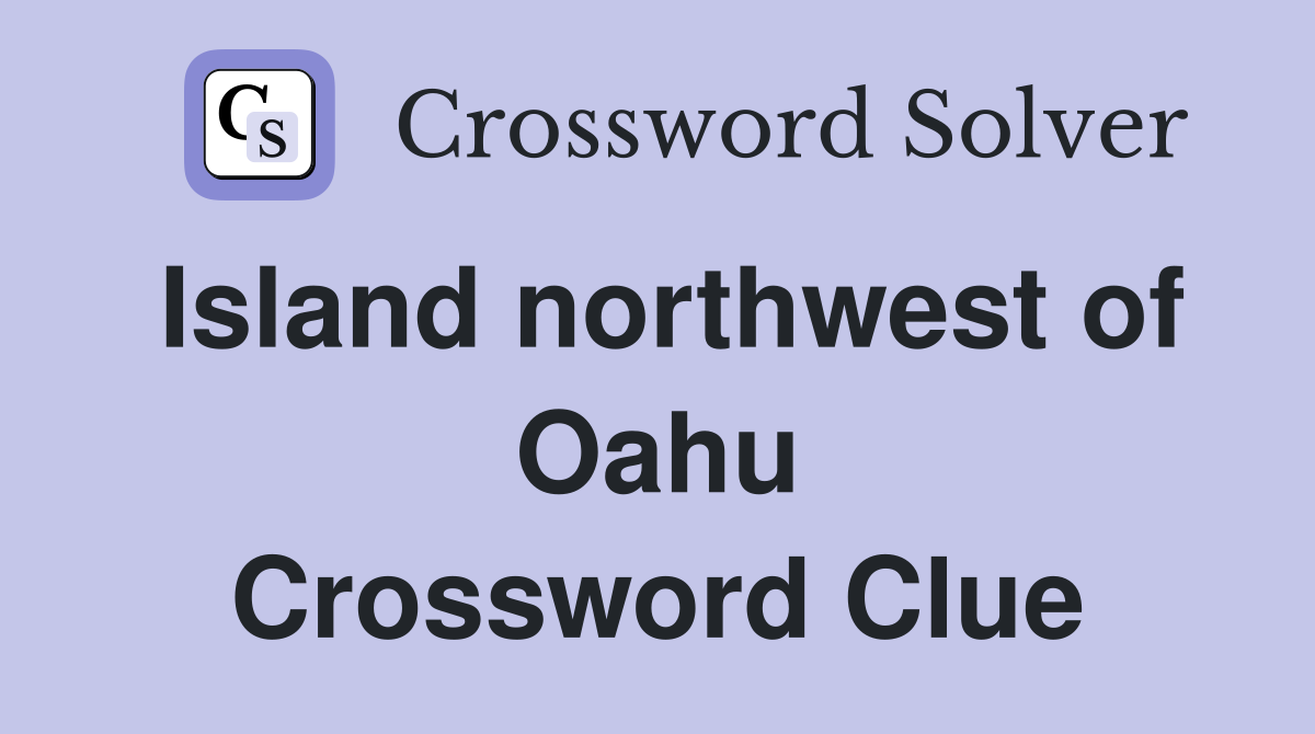 Island northwest of Oahu Crossword Clue