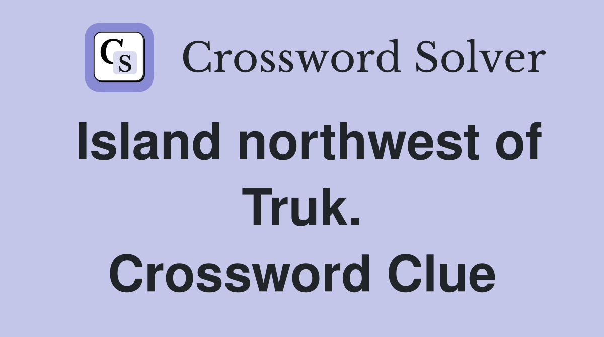 Island northwest of Truk. Crossword Clue