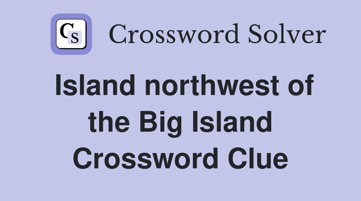 Island northwest of the Big Island Crossword Clue