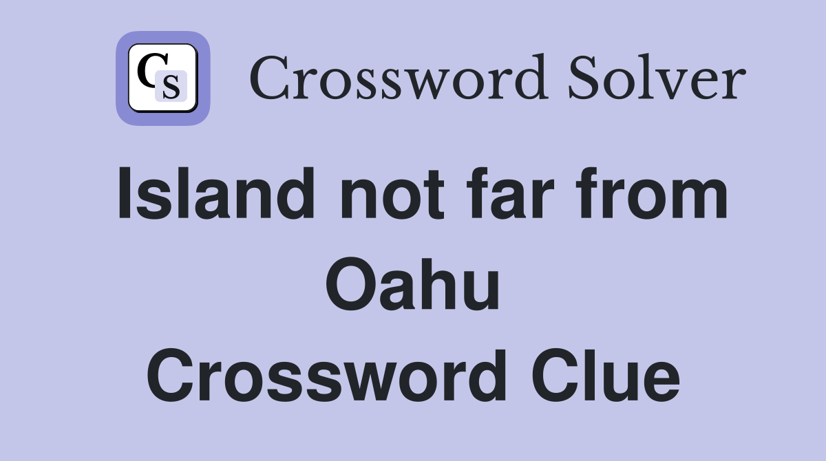 Island not far from Oahu Crossword Clue
