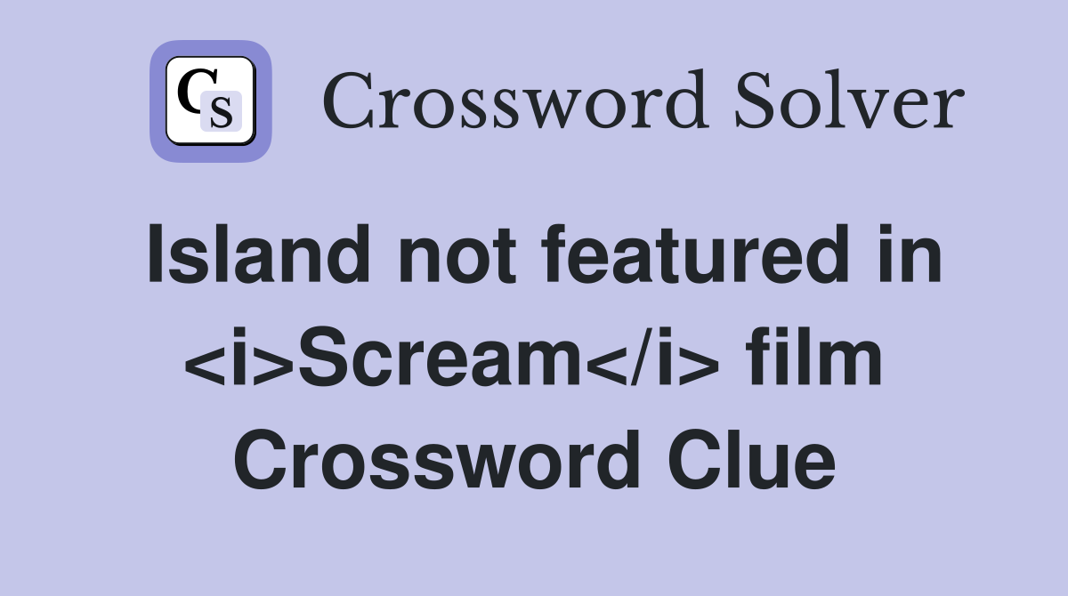 Island not featured in <i>Scream</i> film Crossword Clue