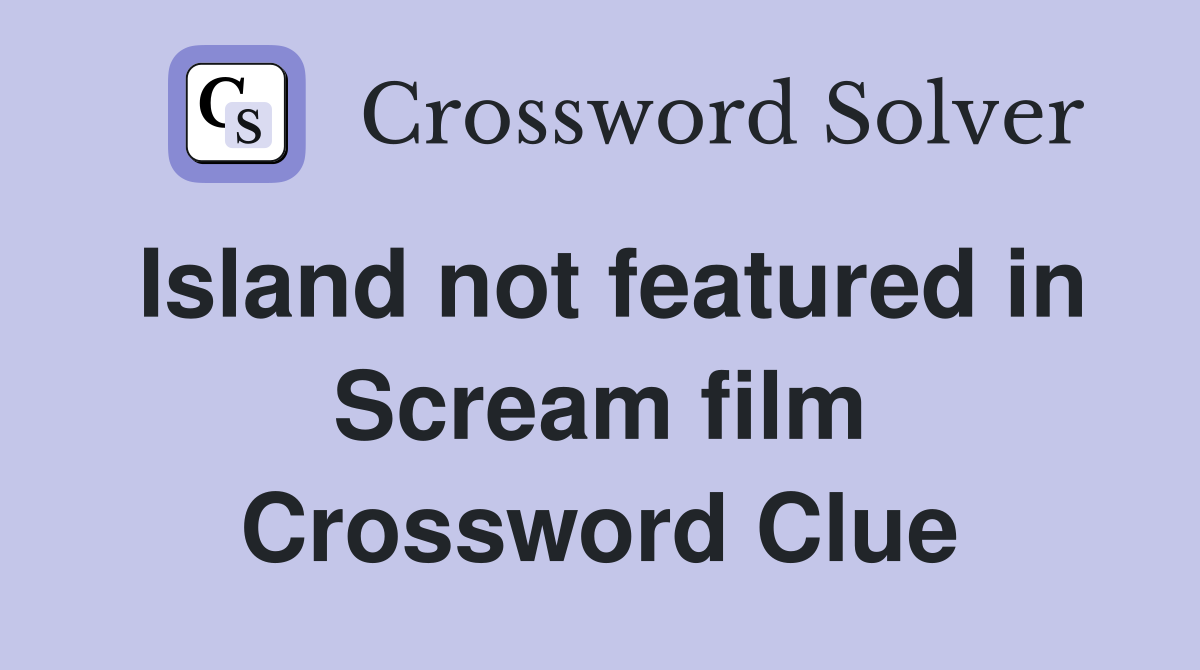 Island not featured in Scream film Crossword Clue