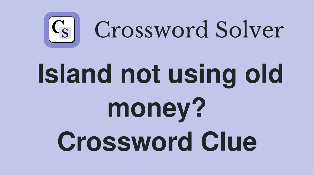 Island not using old money? Crossword Clue