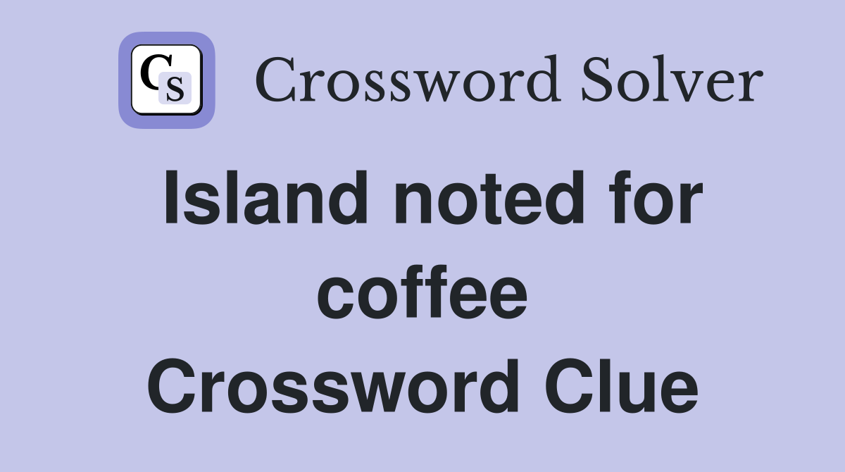 Island noted for coffee Crossword Clue