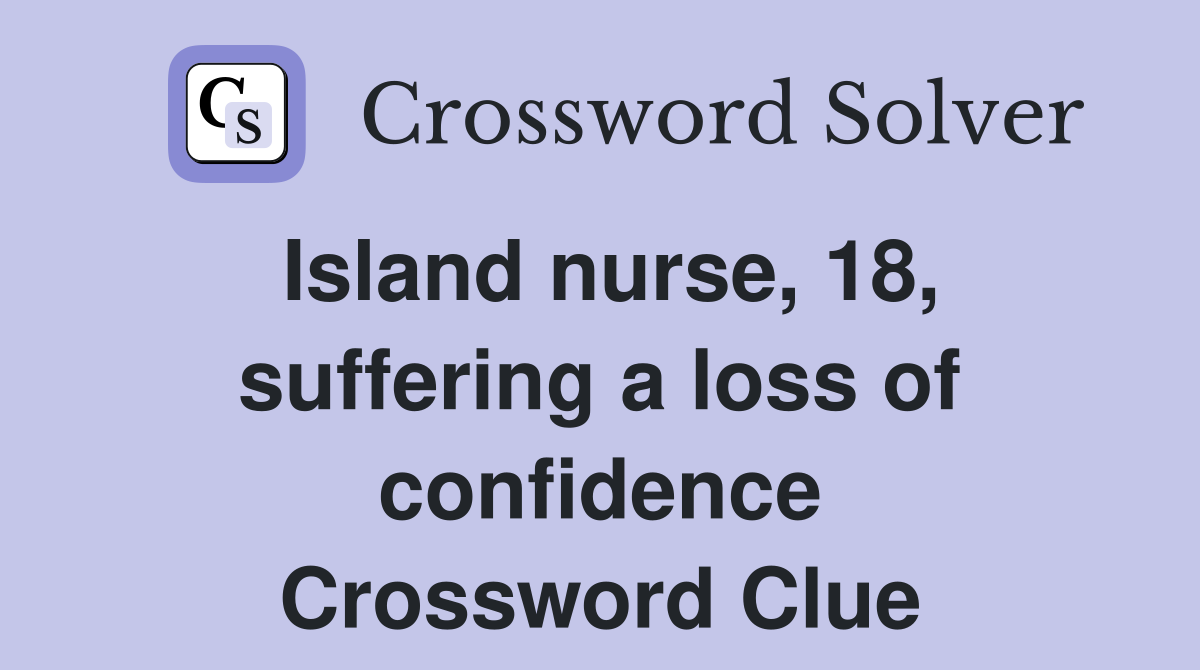 Island nurse, 18, suffering a loss of confidence Crossword Clue