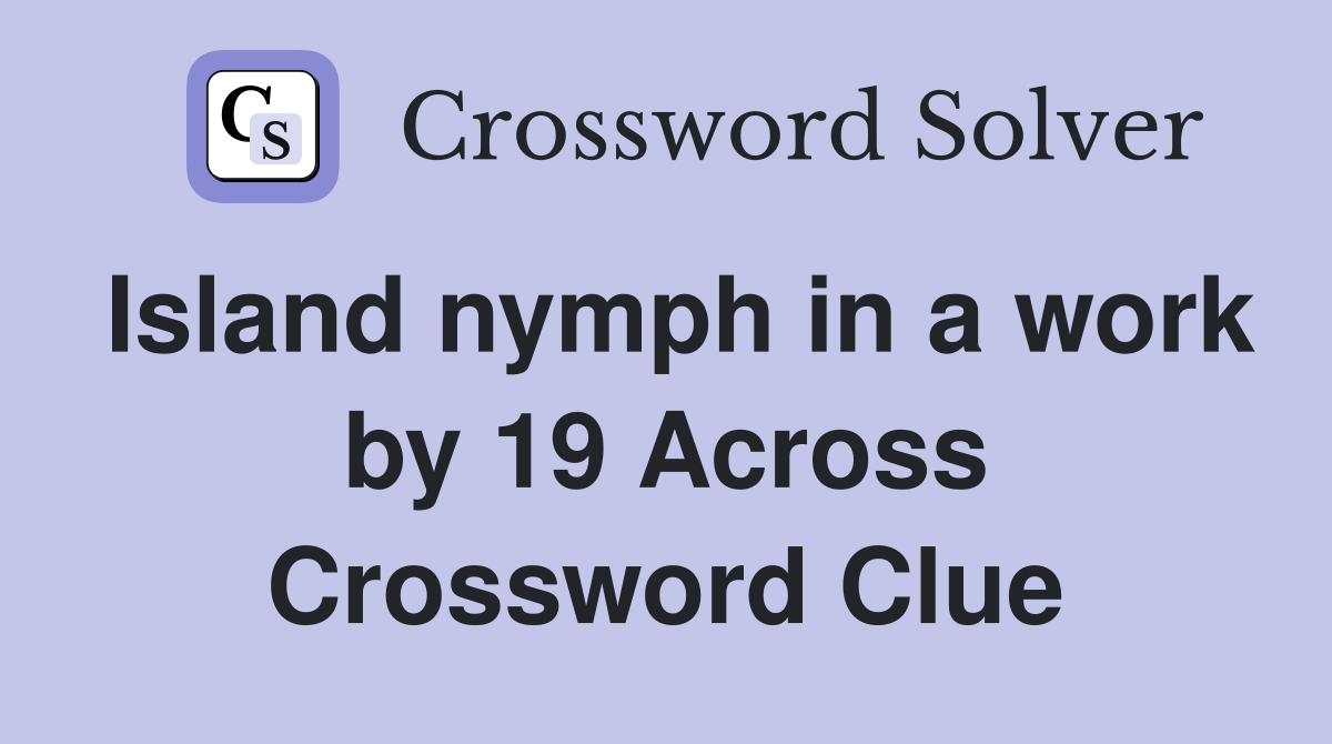Island nymph in a work by 19 Across Crossword Clue