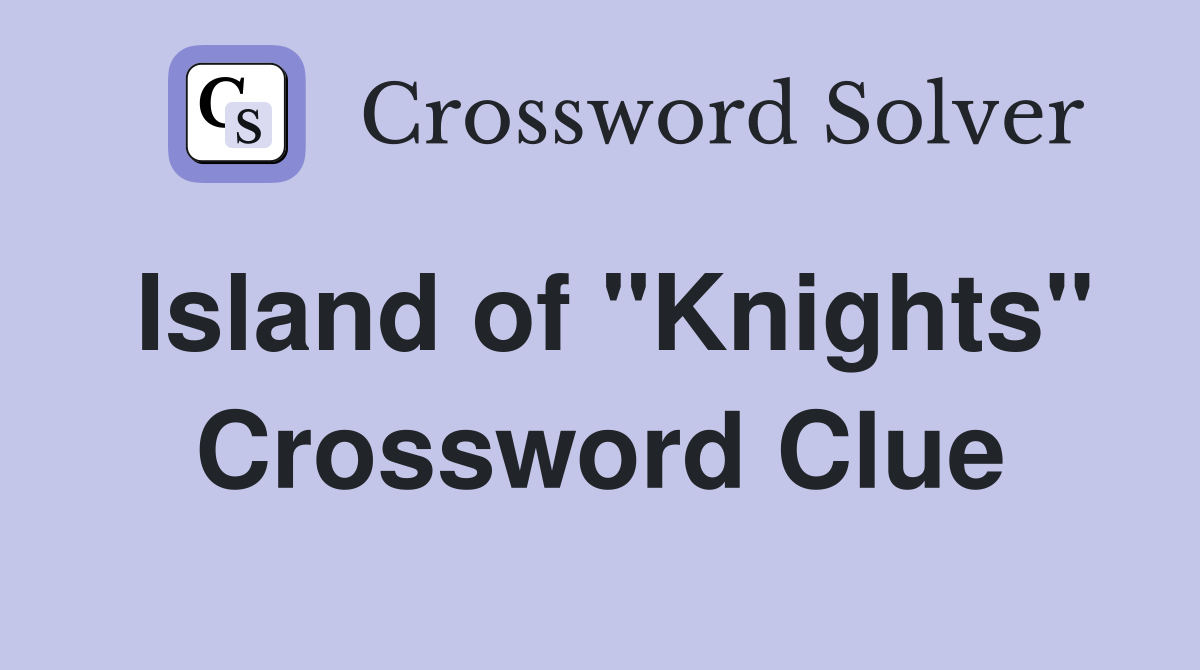Island of "Knights" Crossword Clue