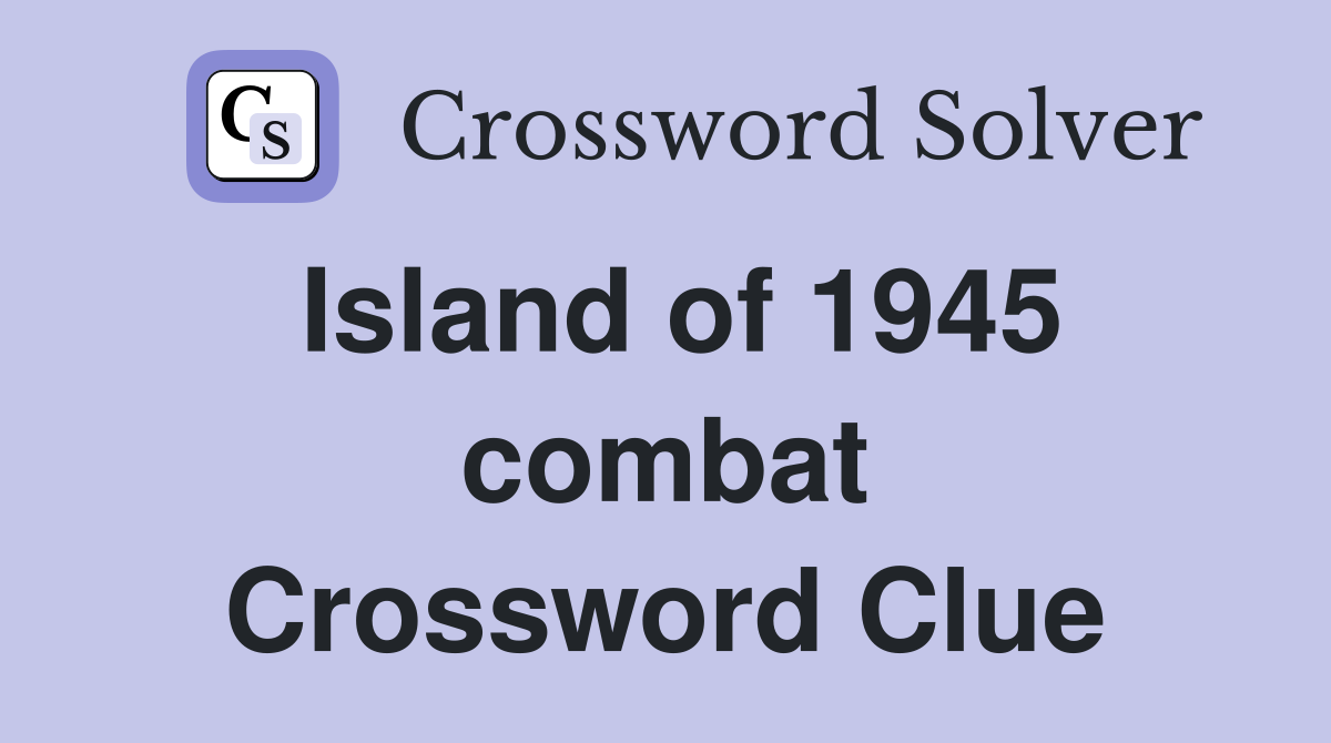 Island of 1945 combat Crossword Clue