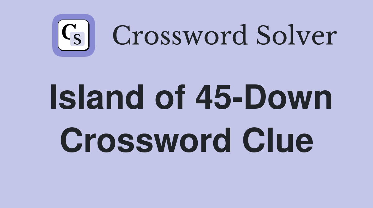 Island of 45-Down Crossword Clue