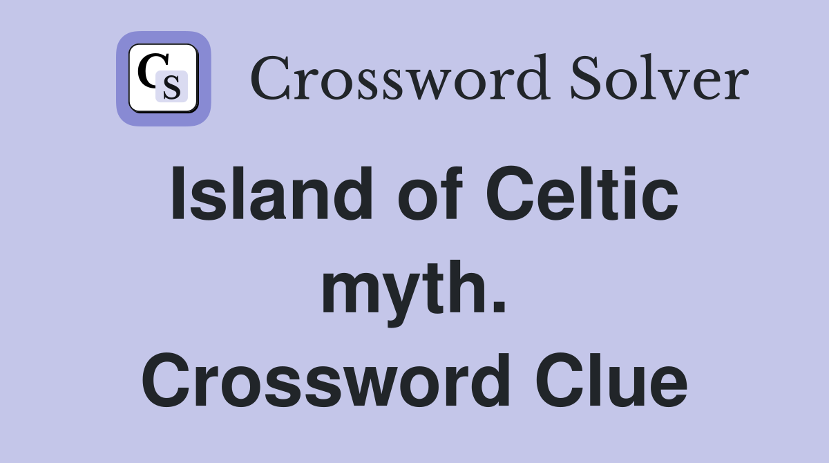 Island of Celtic myth. Crossword Clue