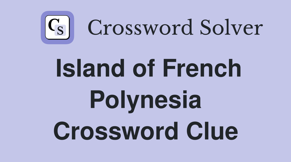Island of French Polynesia Crossword Clue