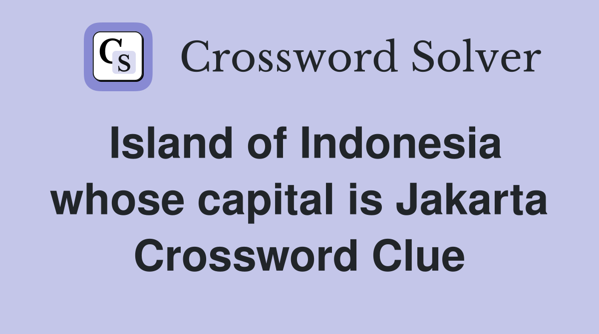 Island of Indonesia whose capital is Jakarta Crossword Clue