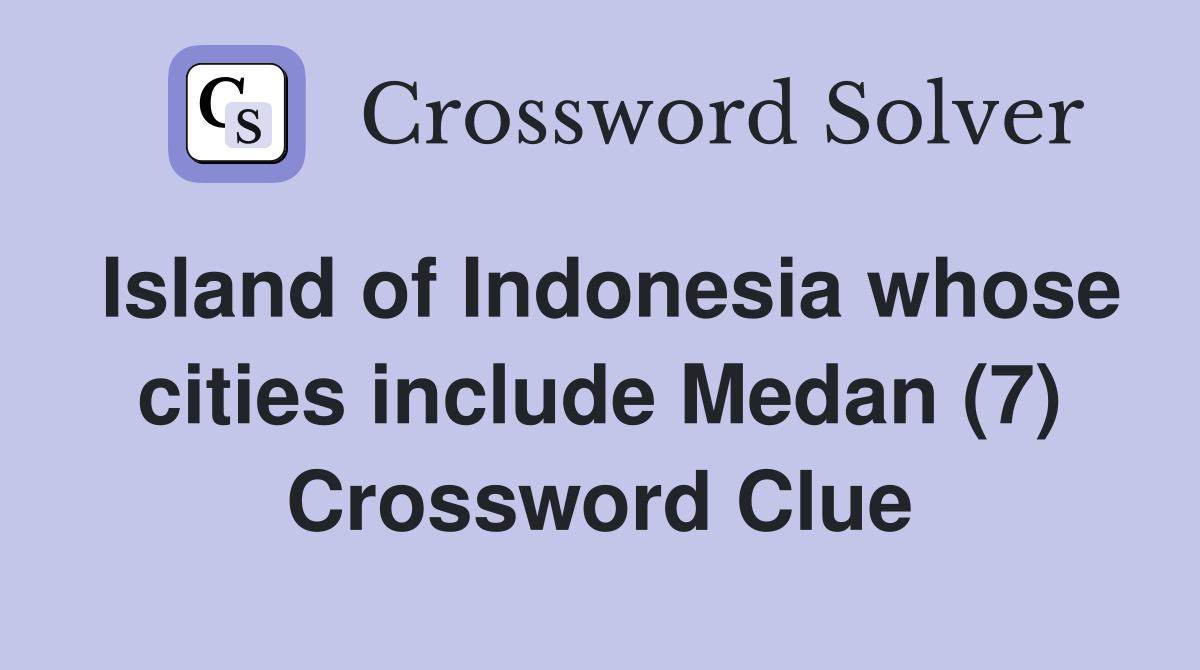 Island of Indonesia whose cities include Medan (7) Crossword Clue