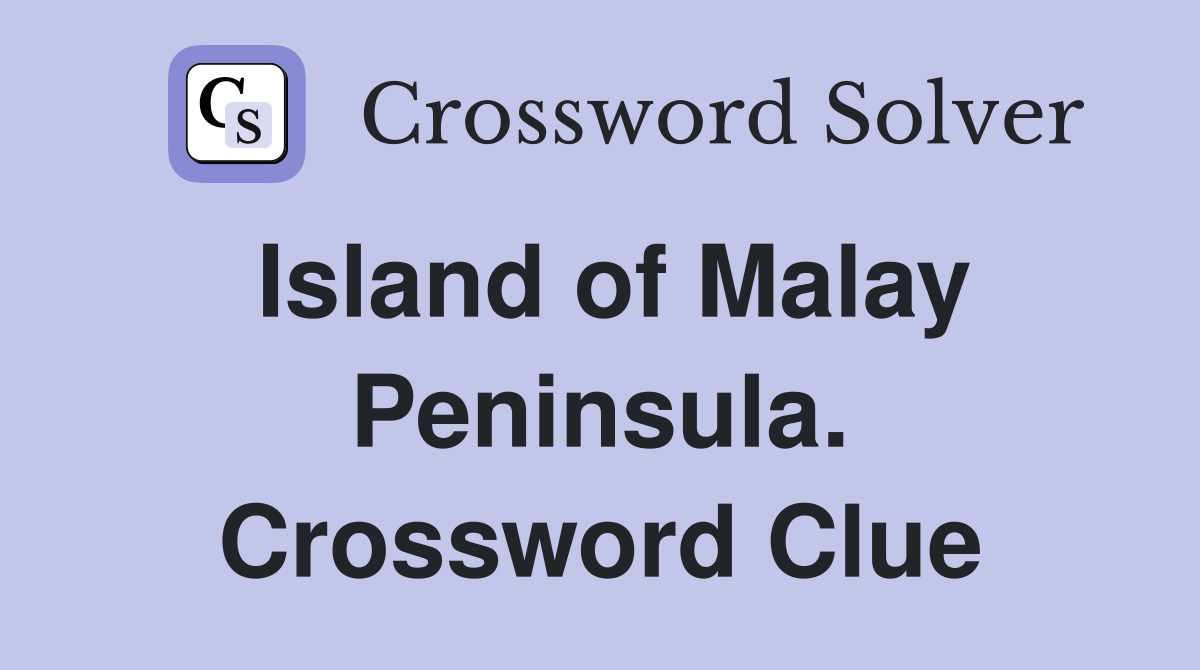 Island of Malay Peninsula. Crossword Clue