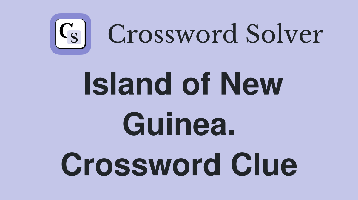 Island of New Guinea. Crossword Clue