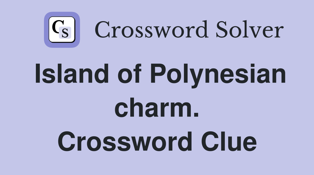 Island of Polynesian charm. Crossword Clue