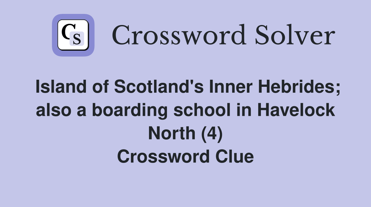 Island of Scotland's Inner Hebrides; also a boarding school in Havelock North (4) Crossword Clue
