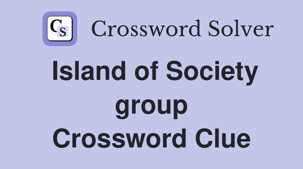 Island of Society group Crossword Clue