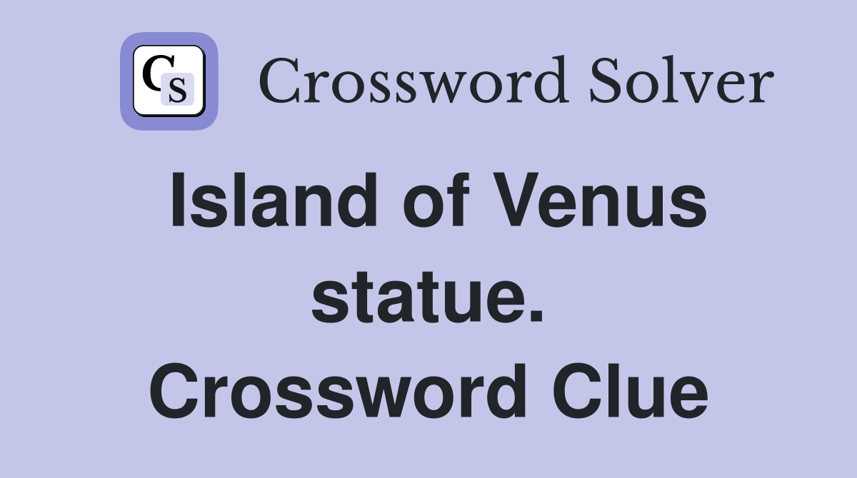 Island of Venus statue. Crossword Clue