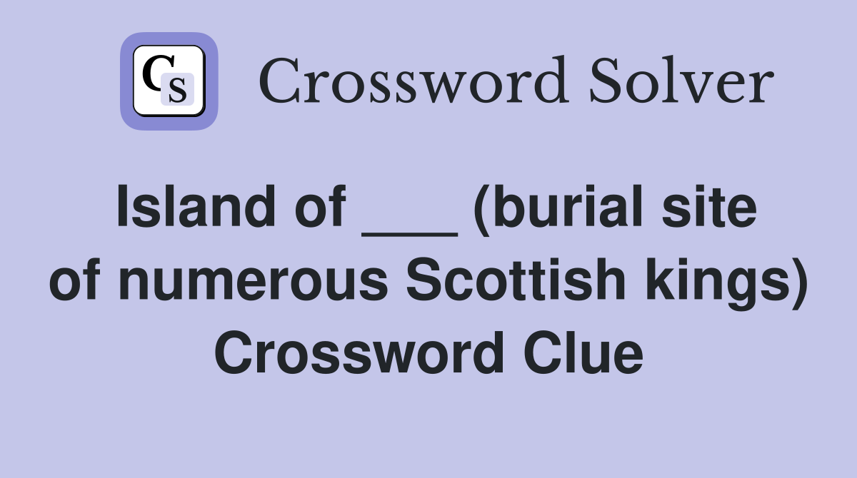 Island of ___ (burial site of numerous Scottish kings) Crossword Clue