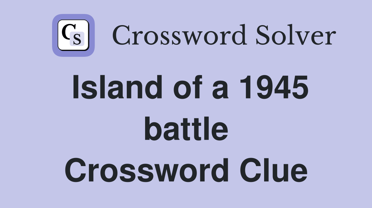 Island of a 1945 battle Crossword Clue