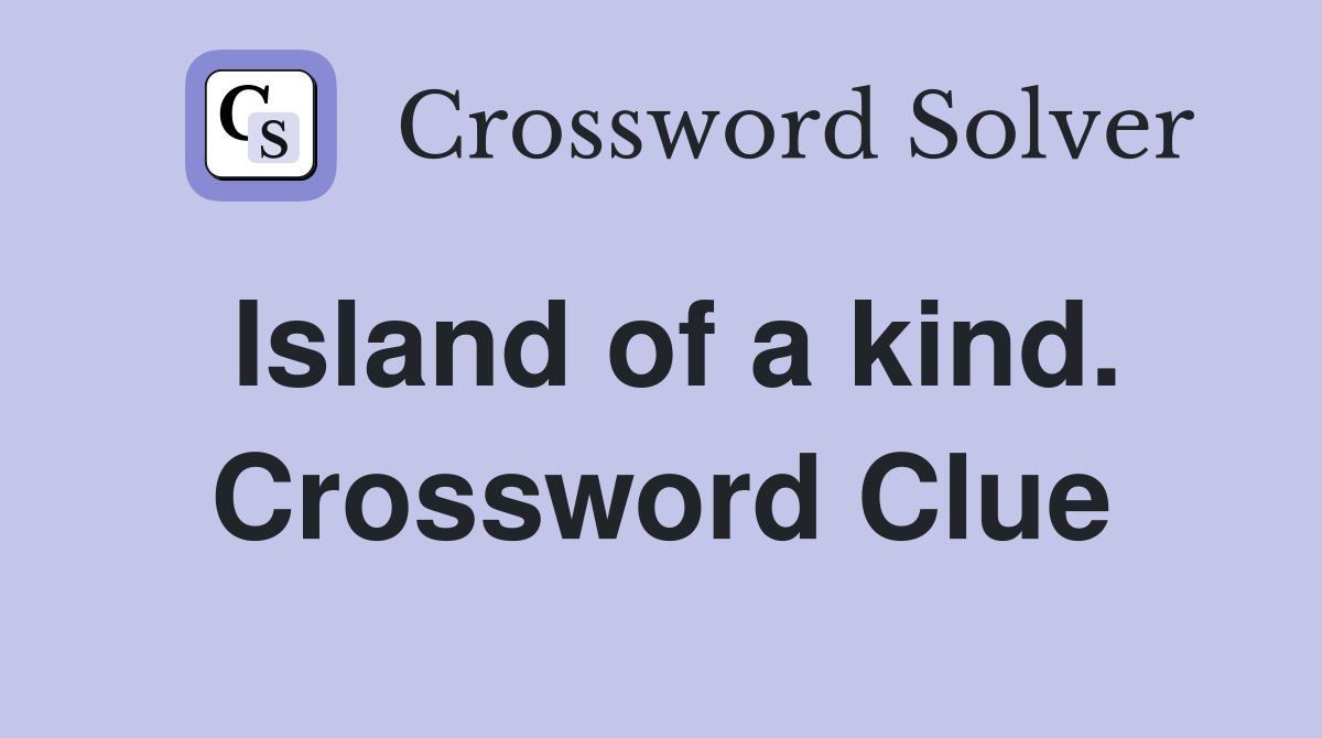 Island of a kind. Crossword Clue