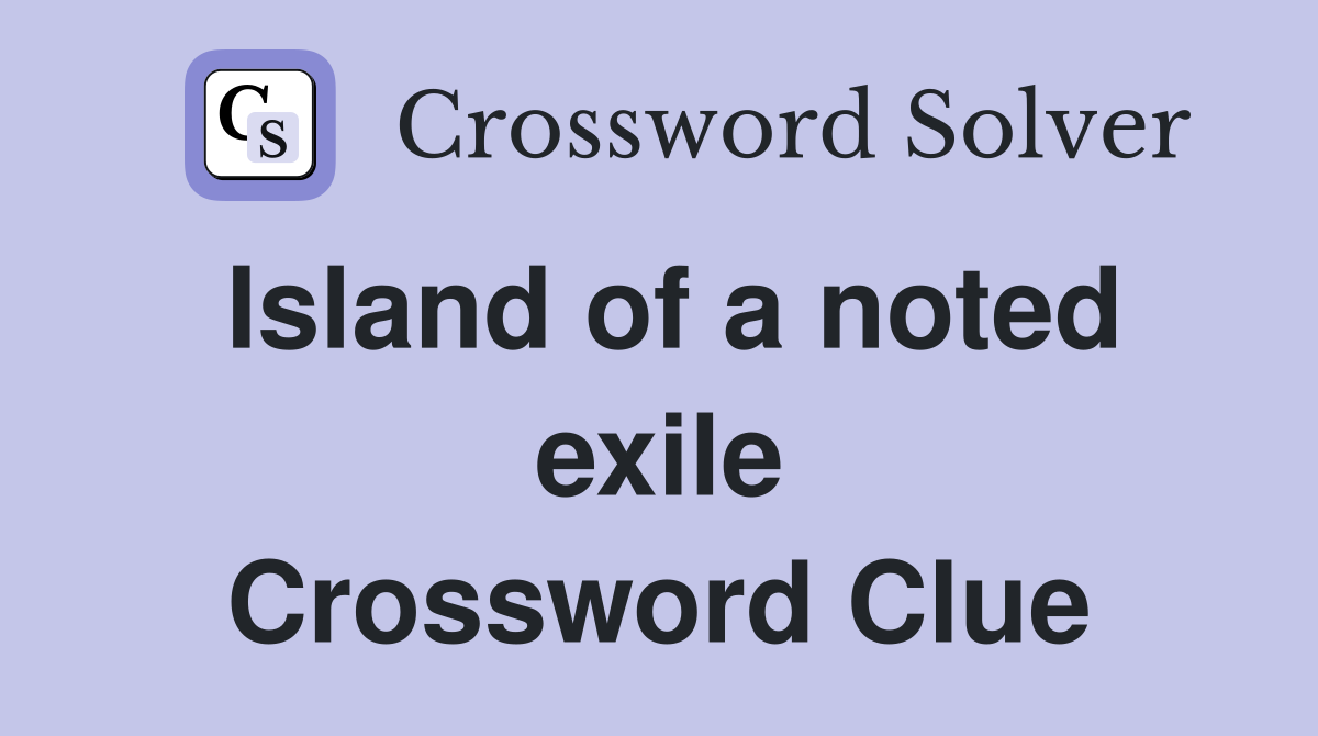 Island of a noted exile Crossword Clue