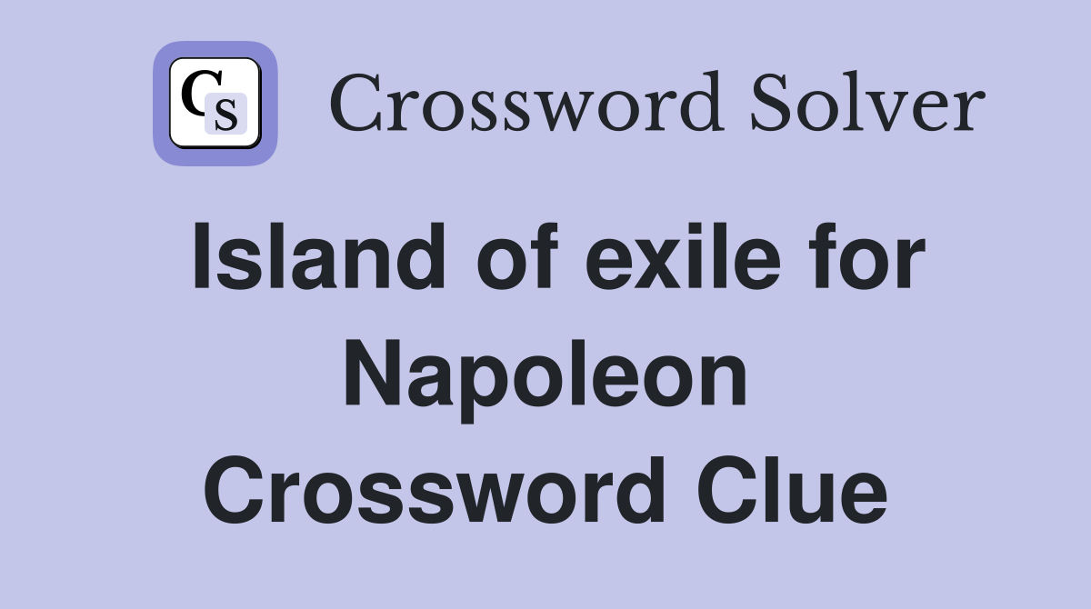 Island of exile for Napoleon Crossword Clue