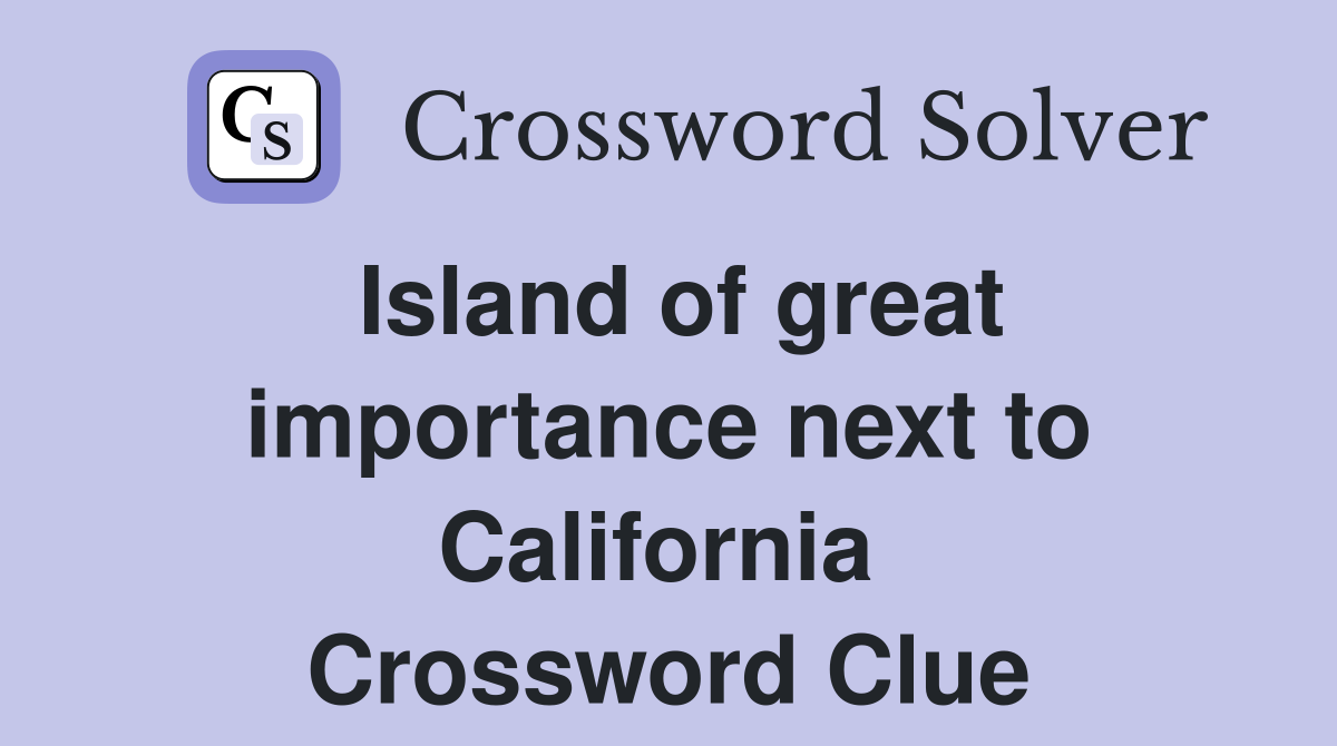 Island of great importance next to California  Crossword Clue