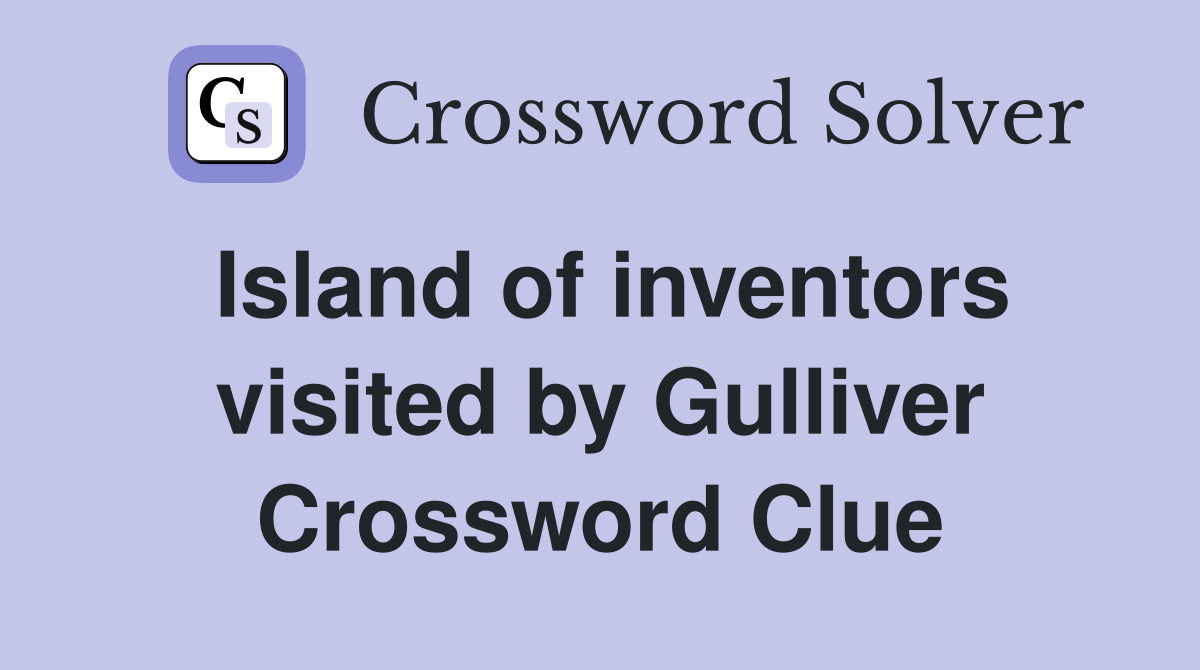 Island of inventors visited by Gulliver Crossword Clue