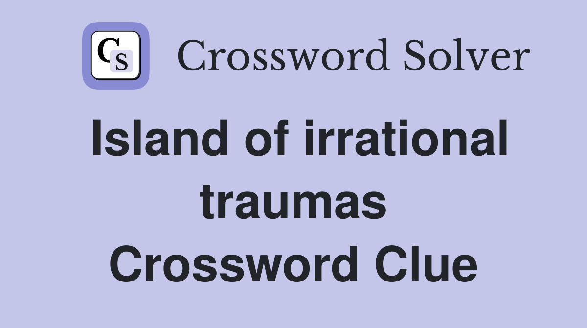 Island of irrational traumas Crossword Clue